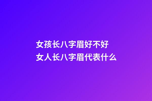 女孩长八字眉好不好 女人长八字眉代表什么